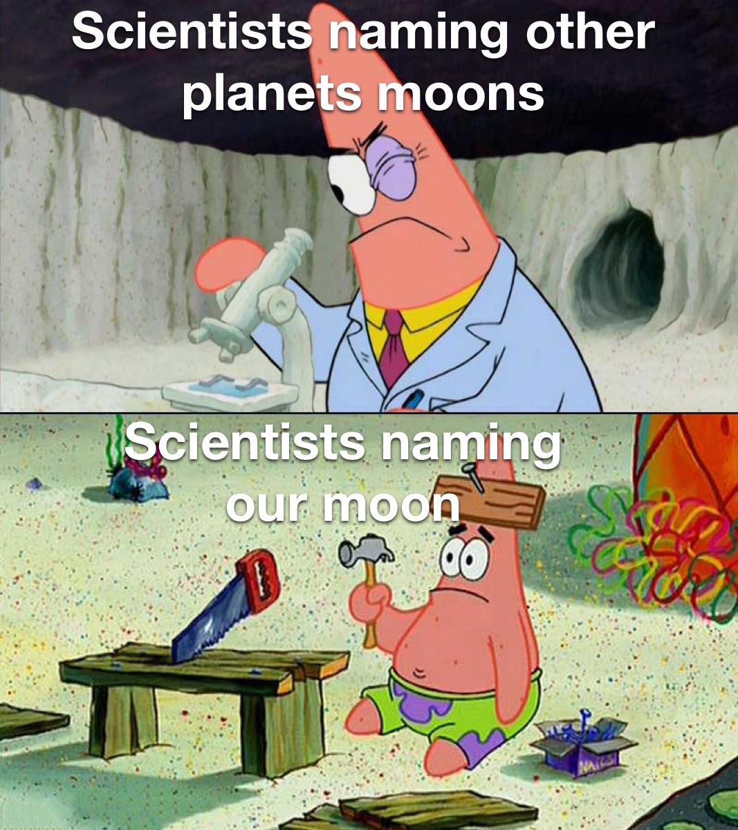 funny memes - patrick star meme - Scientists naming other planets moons Scientists naming our moon