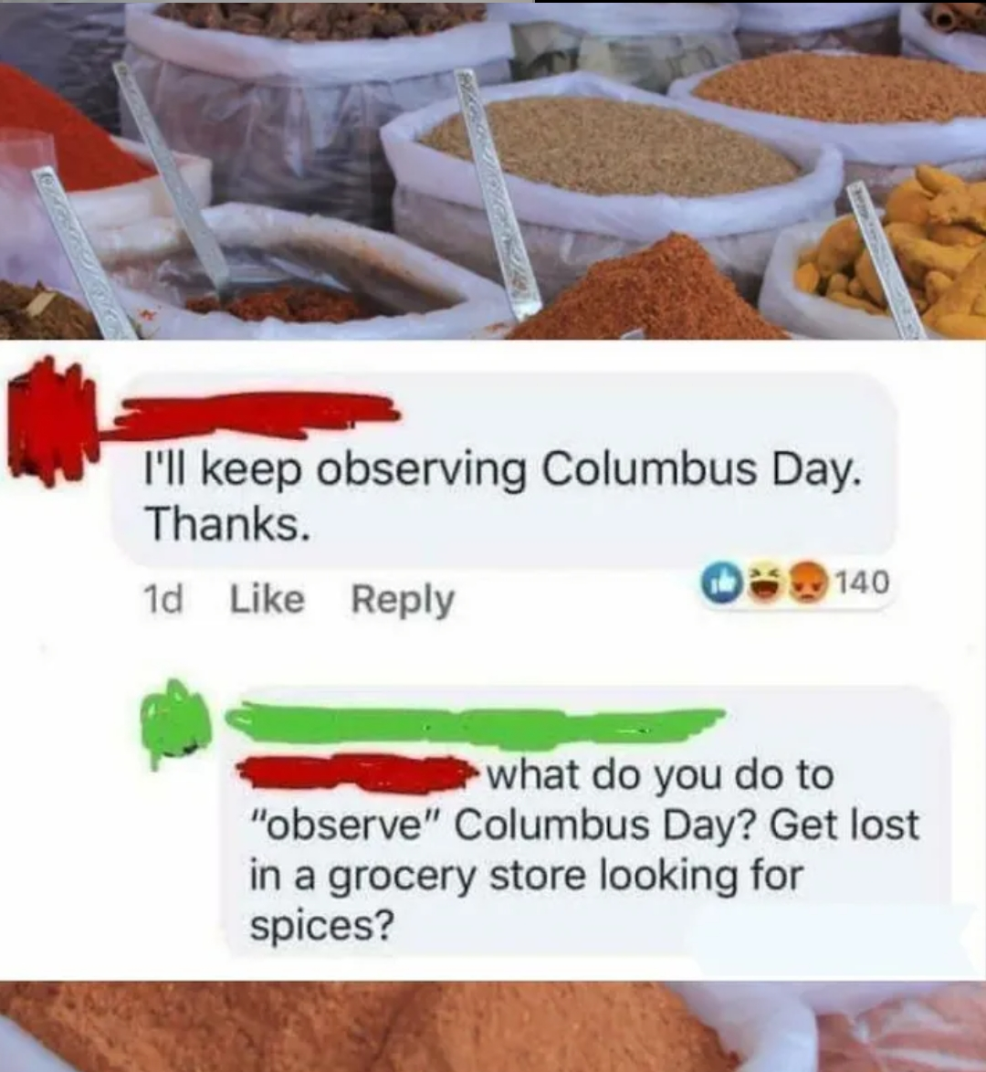 monday morning randomness - superfood - I'll keep observing Columbus Day. Thanks. 1d 140 what do you do to "observe" Columbus Day? Get lost in a grocery store looking for spices?