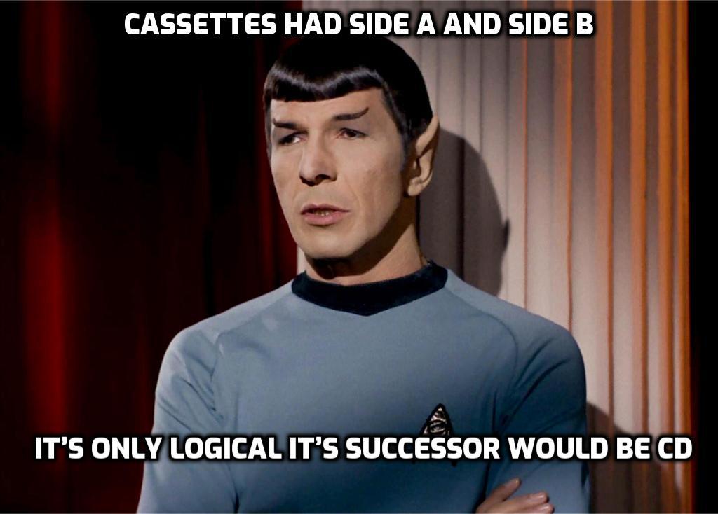 spock joke - Cassettes Had Side A And Side B It'S Only Logical It'S Successor Would Be Cd