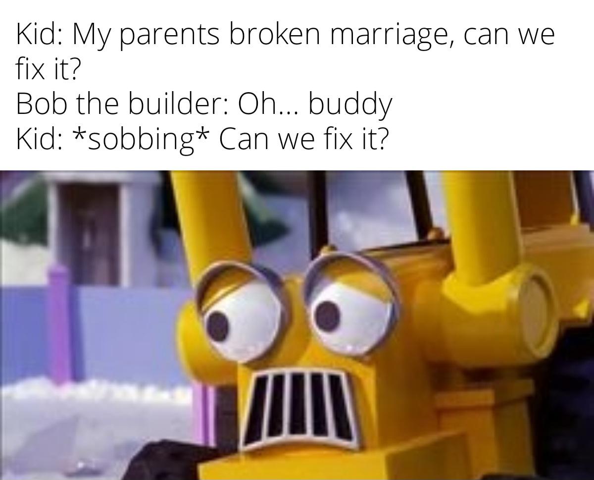 scoop bob the builder gallery - Kid My parents broken marriage, can we fix it? Bob the builder Oh... buddy Kid sobbing Can we fix it?