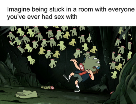 funny memes - love - Imagine being stuck in a room with everyone you've ever had sex with eff 1 14 be