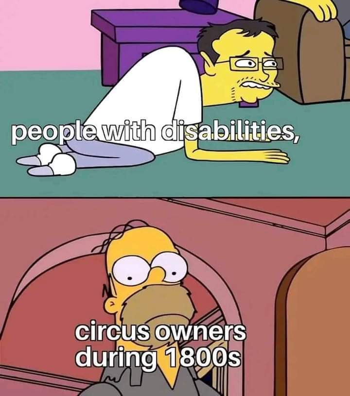 funny memes - circus owners in 1800s people with disabilities - people with disabilities, circus owners during 1800s
