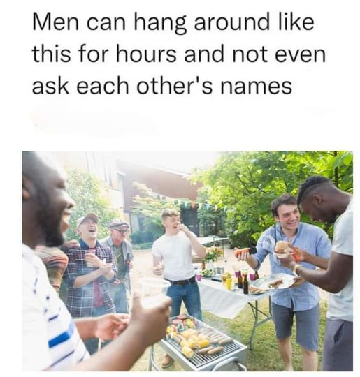 funny memes and pics - eating - Men can hang around this for hours and not even ask each other's names
