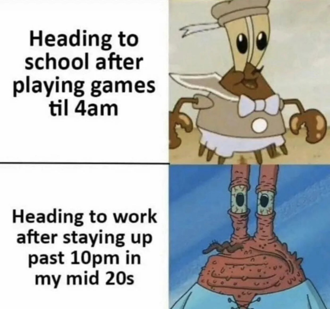 dank memes - Internet meme - Heading to school after playing games til 4am Heading to work after staying up past 10pm in my mid 20s