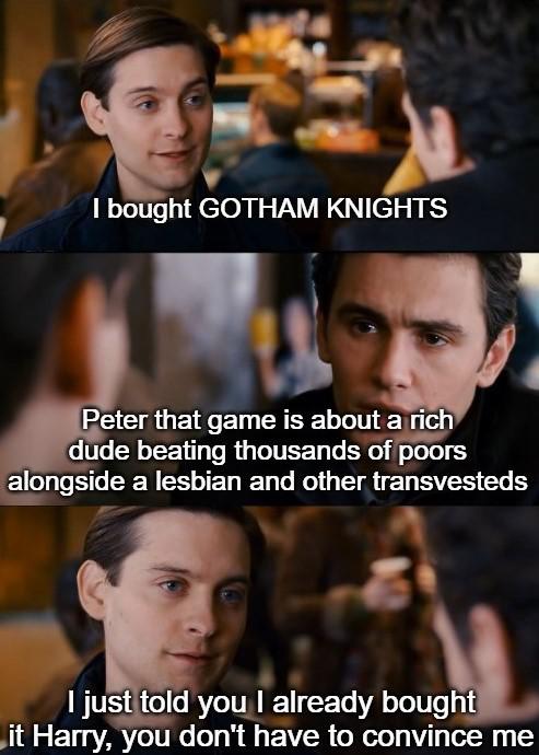 dank memes - photo caption - I bought Gotham Knights Peter that game is about a rich dude beating thousands of poors alongside a lesbian and other transvesteds I just told you I already bought it Harry, you don't have to convince me