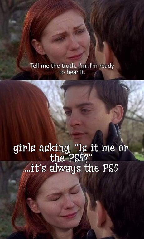 dank memes - you don t need machine learning - Tell me the truth...I'm...I'm ready to hear it. girls asking, "Is it me or the Pss?" ...it's always the Pss
