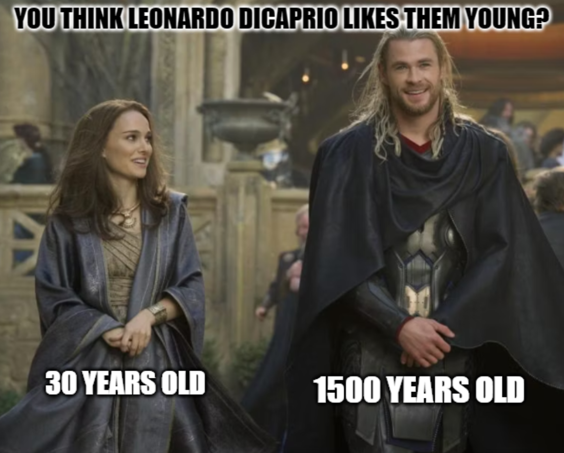 dank memes - thor's girlfriend - You Think Leonardo Dicaprio Them Young? 30 Years Old 1500 Years Old