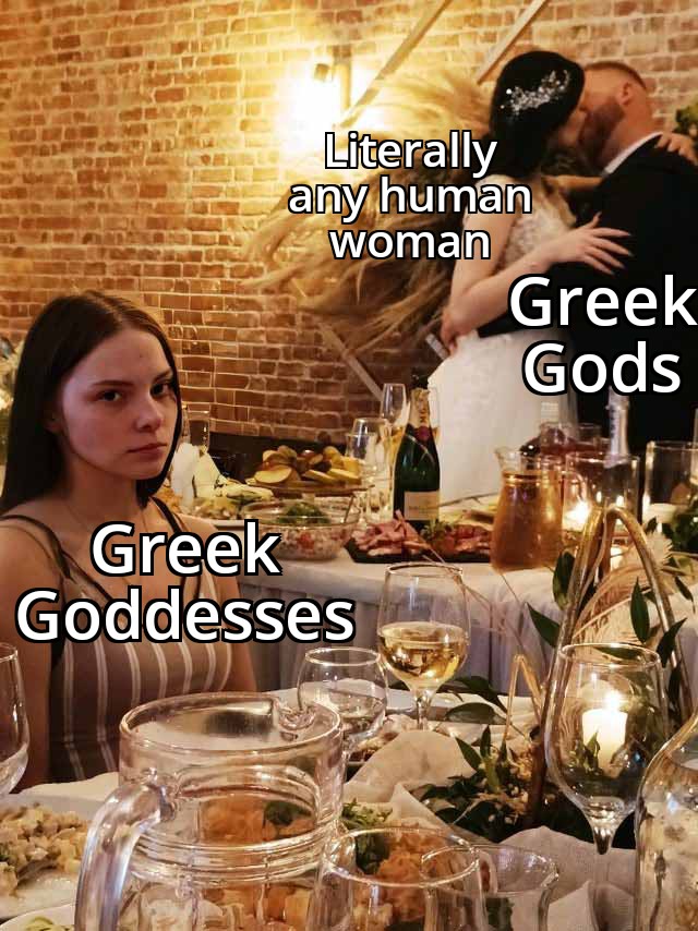 dank memes - wedding meme - Literally any human woman Greek Goddesses Greek Gods