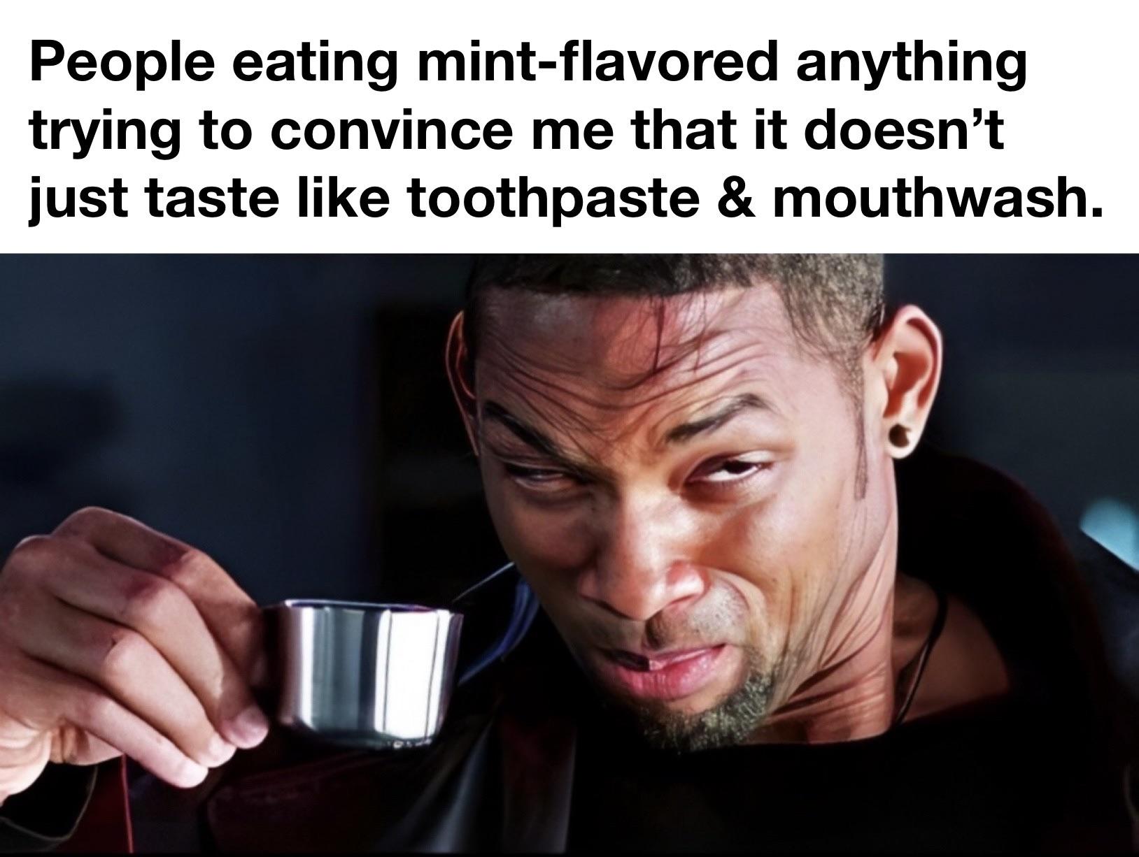 dank memes - Food - People eating mintflavored anything trying to convince me that it doesn't just taste toothpaste & mouthwash.