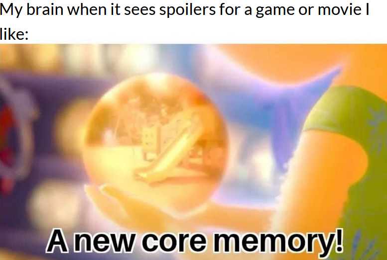 dank memes - close up - My brain when it sees spoilers for a game or movie I A new core memory!