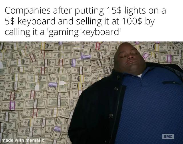 dank memes funny jokes - piazza del duomo - Companies after putting 15$ lights on a 5$ keyboard and selling it at 100$ by calling it a 'gaming keyboard' los. made with mematic os