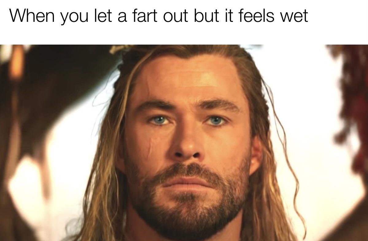 dank memes funny jokes - india rose hemsworth - When you let a fart out but it feels wet