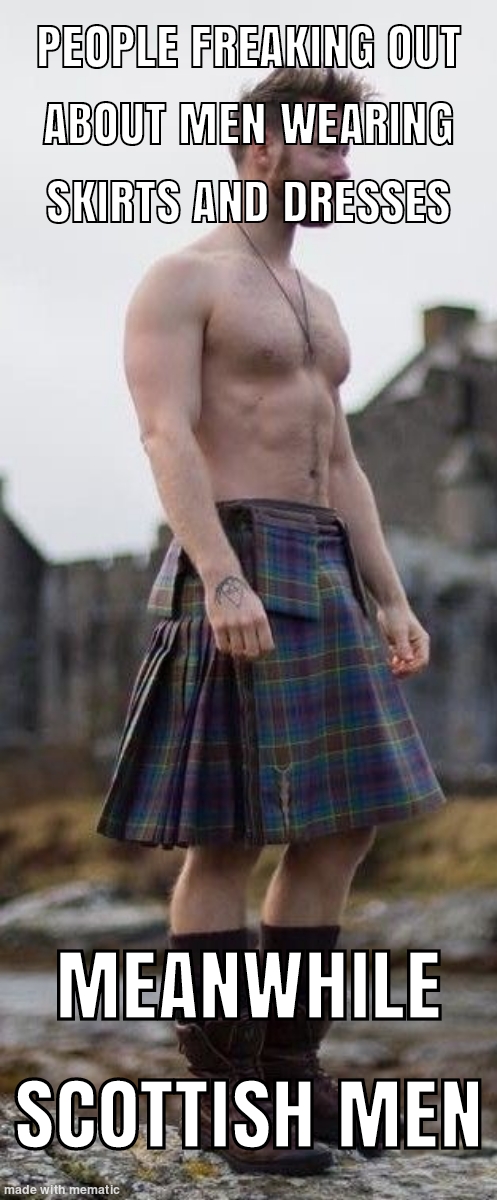 dank memes - kilt - People Freaking Out About Men Wearing Skirts And Dresses Meanwhile Scottish Men made with mematic