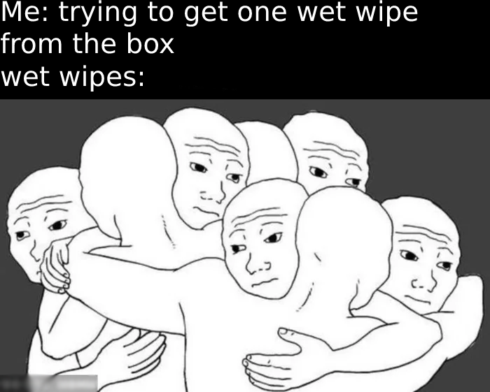 dank memes - people - Me trying to get one wet wipe from the box wet wipes