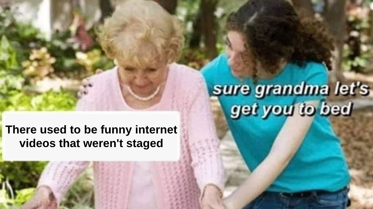 funny memes - ok grandma meme - There used to be funny internet videos that weren't staged sure grandma let's get you to bed