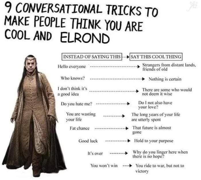 dank memes  - - conversational tricks meme lotr - 9 Conversational Make People Think You Are Cool And Elrond Instead Of Saying This Say This Cool Thing Hello everyone Who knows? I don't think it's a good idea Do you hate me? You are wasting your life Fat 