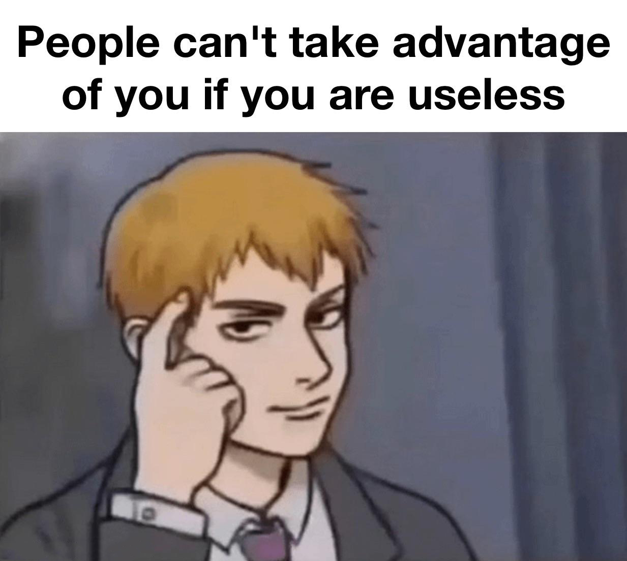 dank memes  - cartoon - People can't take advantage of you if you are useless 10
