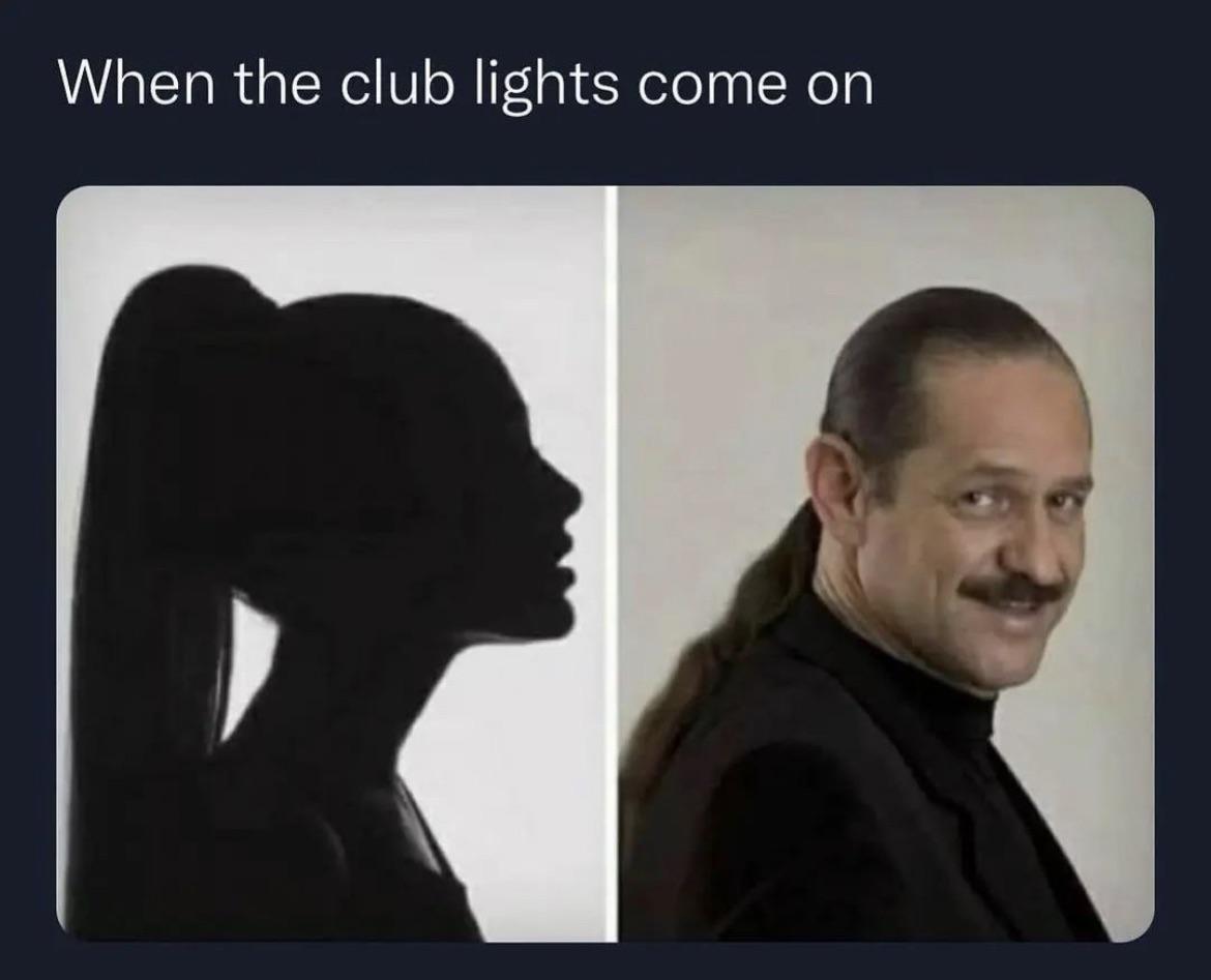 dank memes -  When the club lights come on