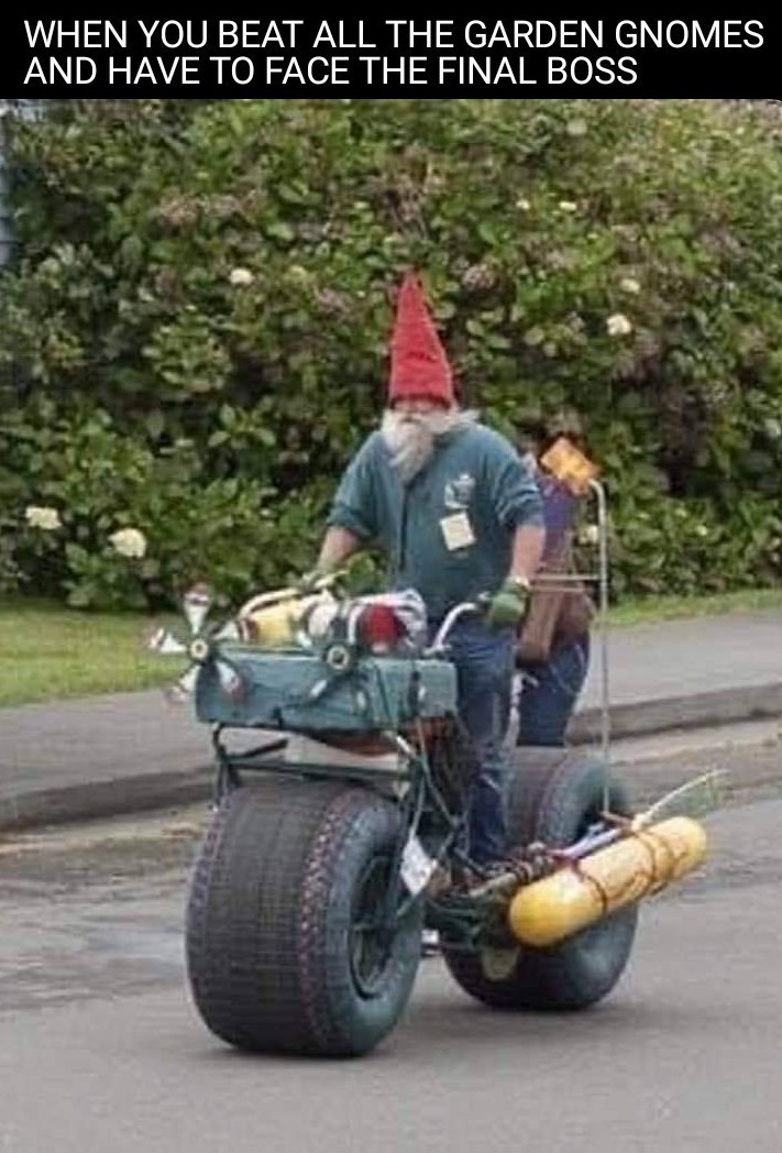 dank memes -  motorcycle - When You Beat All The Garden Gnomes And Have To Face The Final Boss