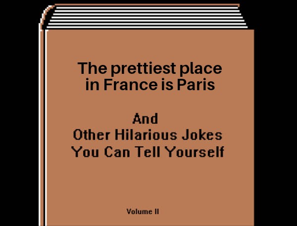 funny memes - other hilarious jokes to tell yourself - The prettiest place in France is Paris And Other Hilarious Jokes You Can Tell Yourself Volume Ii