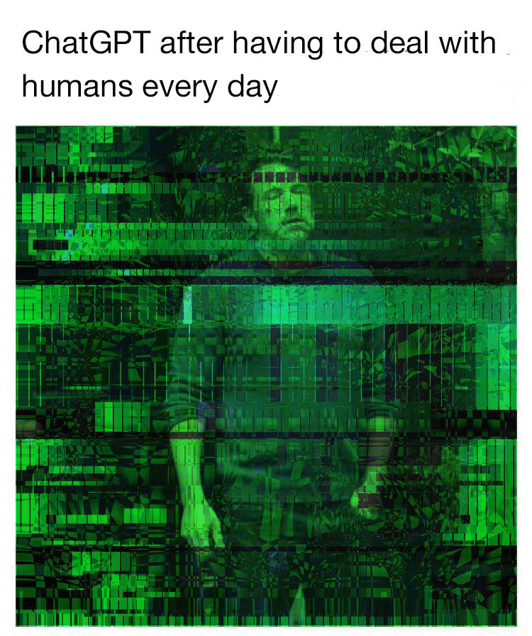 funny memes - pattern - ChatGPT after having to deal with humans every day
