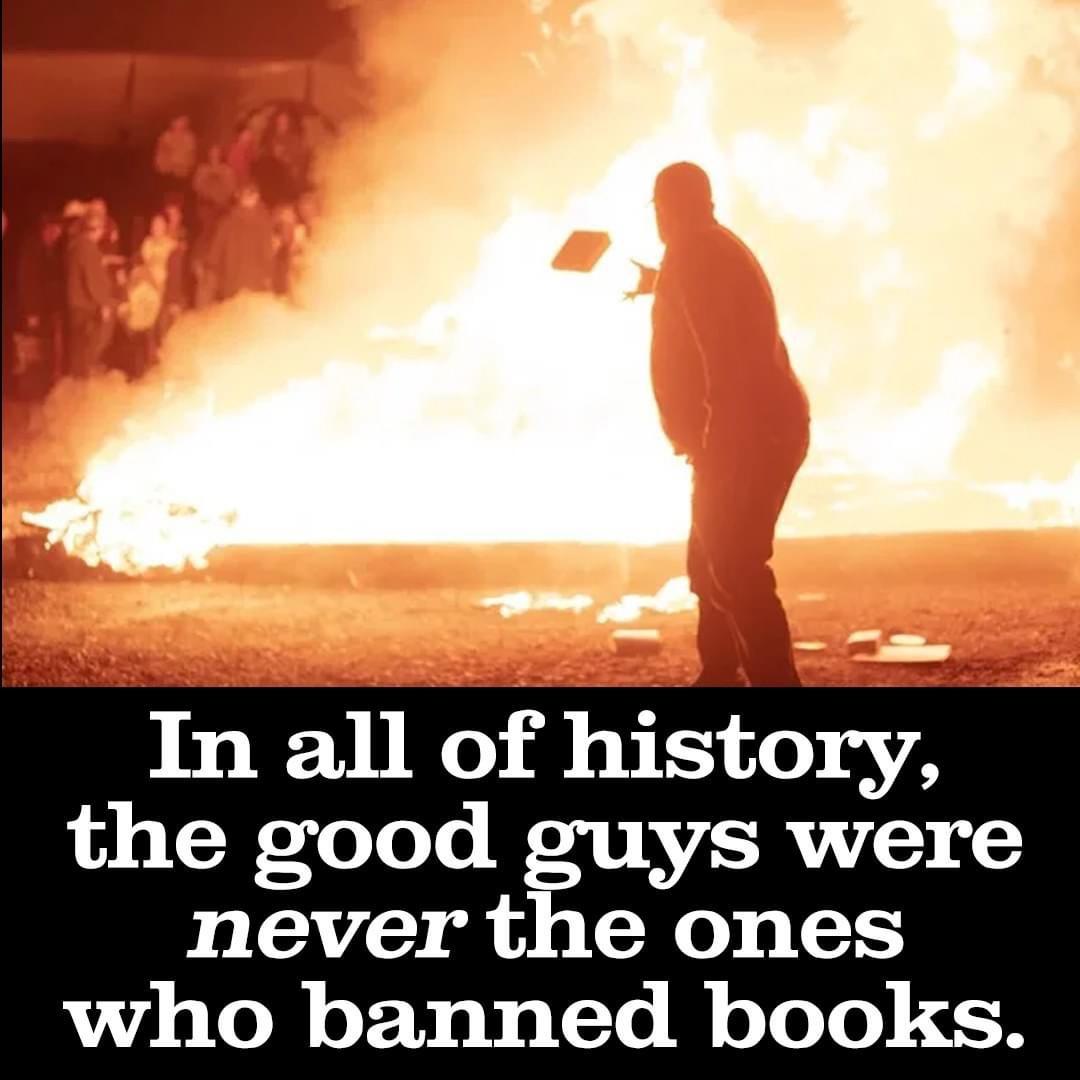 funny memes - fahrenheit 451 book burning tennessee - In all of history, the good guys were never the ones who banned books.