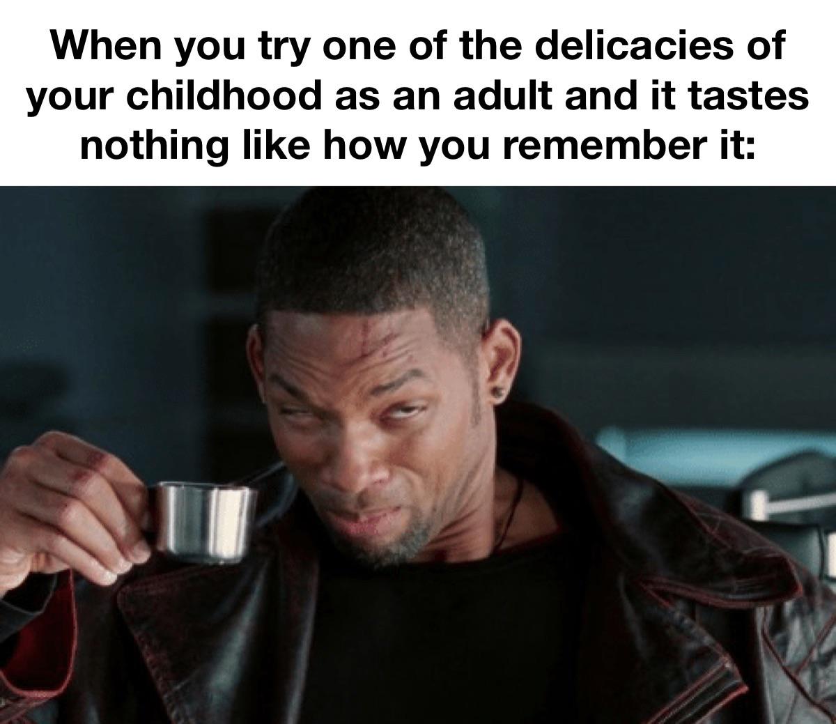 funny memes - photo caption - When you try one of the delicacies of your childhood as an adult and it tastes nothing how you remember it