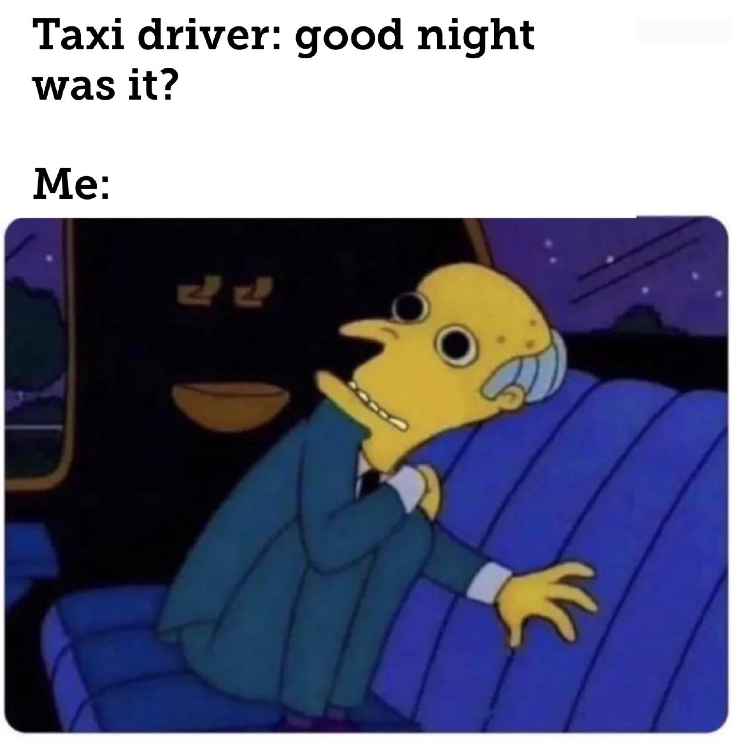 dank memes - cartoon - Taxi driver good night was it? Me