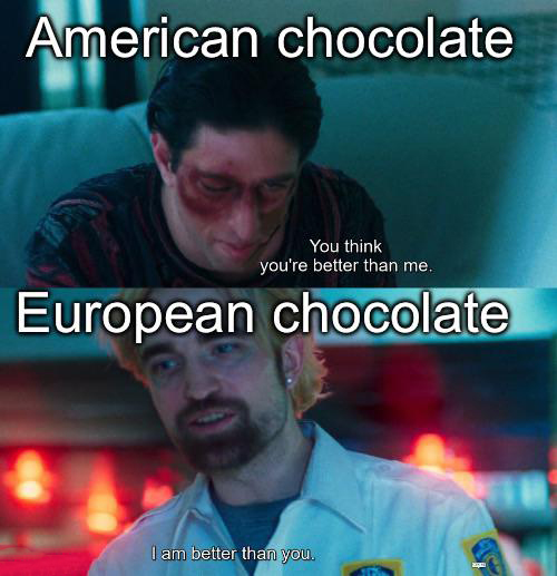 funny memes - im a morning person meme - American chocolate You think you're better than me. European chocolate I am better than you. Z