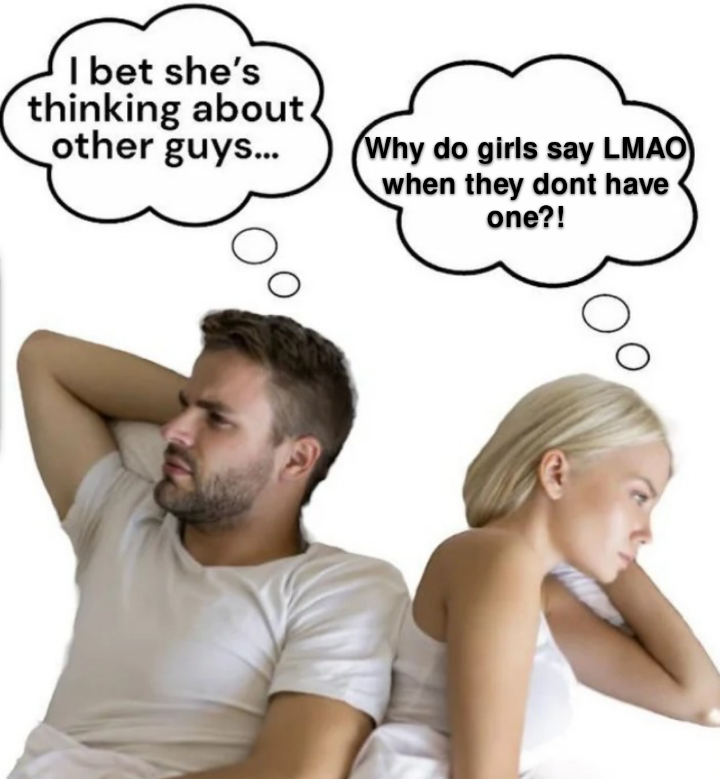 funny memes - Meme - I bet she's thinking about other guys... Why do girls say Lmao when they dont have one?!