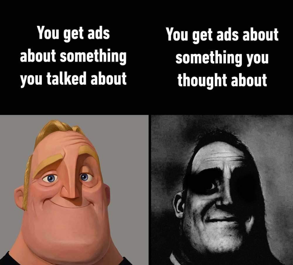 funny memes - head - You get ads about something you talked about You get ads about something you thought about