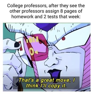 funny memes - cartoon - College professors, after they see the other professors assign 8 pages of homework and 2 tests that week That's a great move, I think I'll copy it.