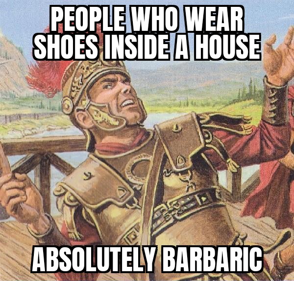 funny memes - cartoon - People Who Wear Shoes Inside A House Jov Absolutely Barbaric