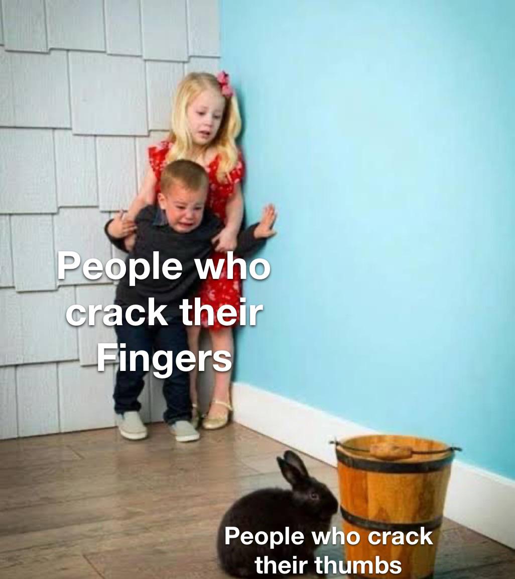 funny memes - photo caption - People who crack their Fingers People who crack their thumbs