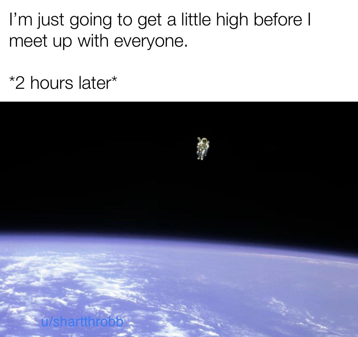 funny memes - bruce mccandless - I'm just going to get a little high before I meet up with everyone. 2 hours later ushartthrobb