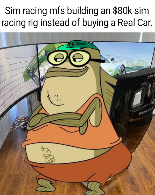 funny memes and pics - cartoon - Sim racing mfs building an $80k sim racing rig instead of buying a Real Car. H5800 Iv Racing Enkosi Com