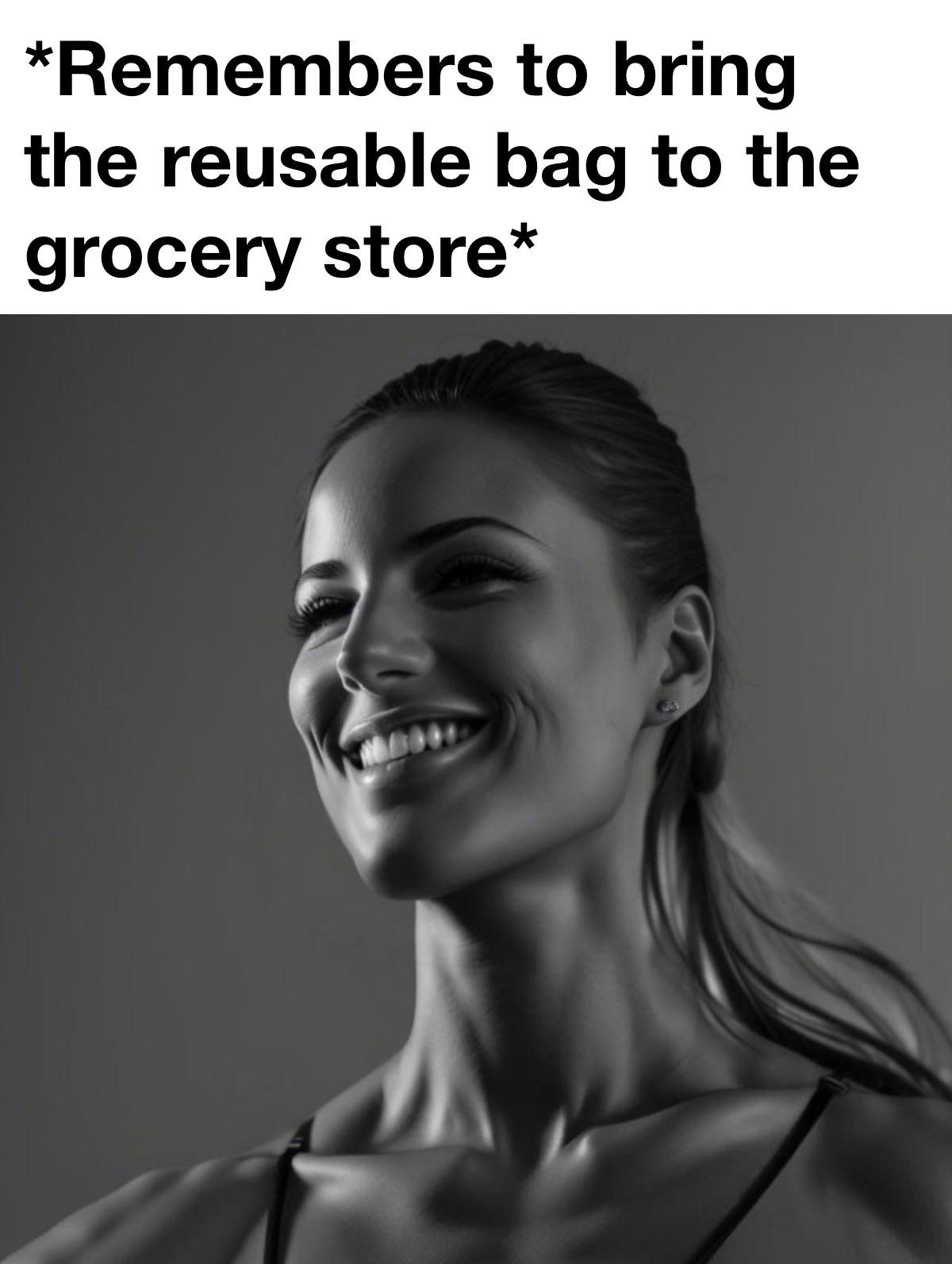 funny memes and pics - beauty - Remembers to bring the reusable bag to the grocery store