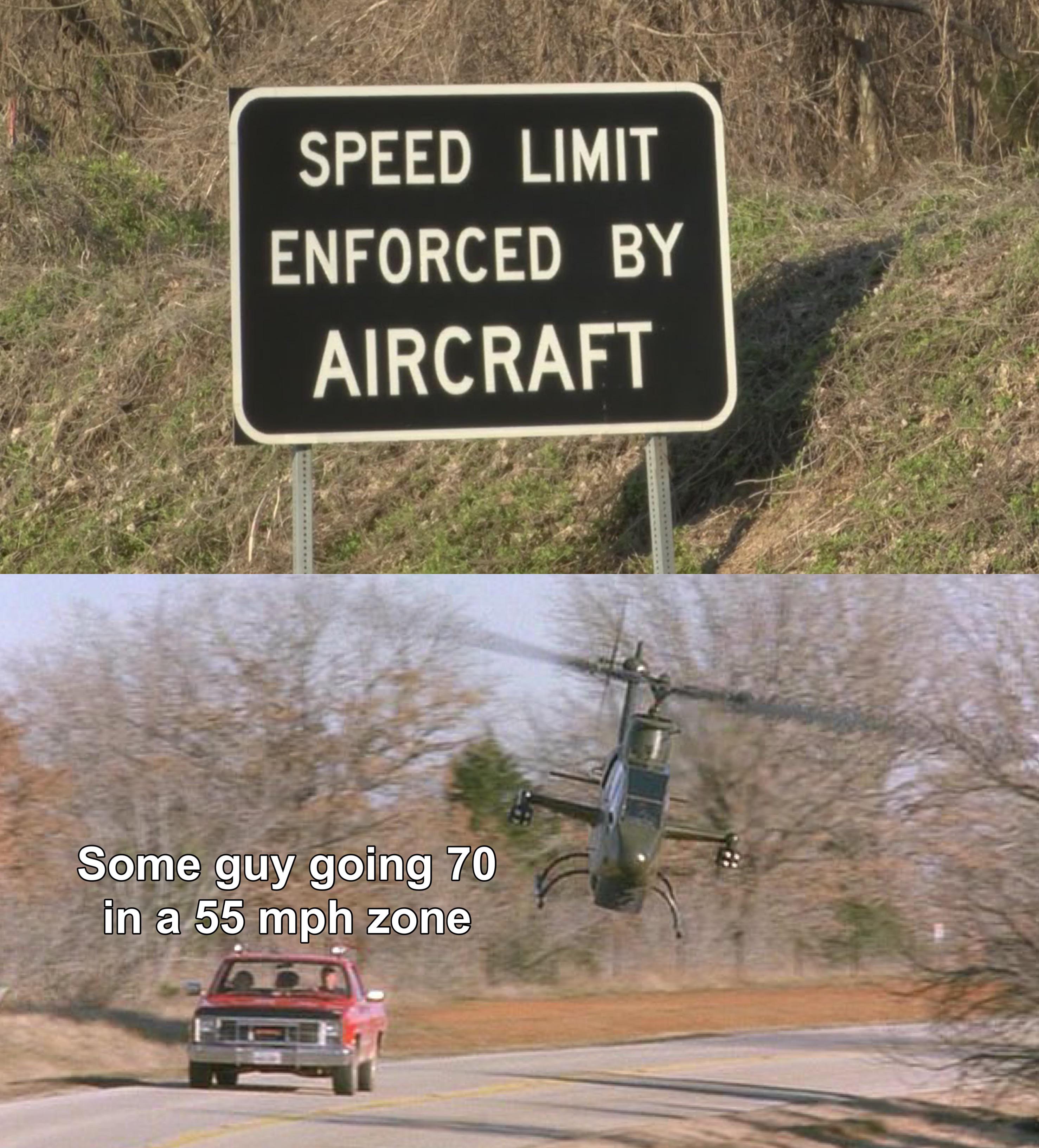 dank memes - street sign - Speed Limit Enforced By Aircraft Some guy going 70 in a 55 mph zone