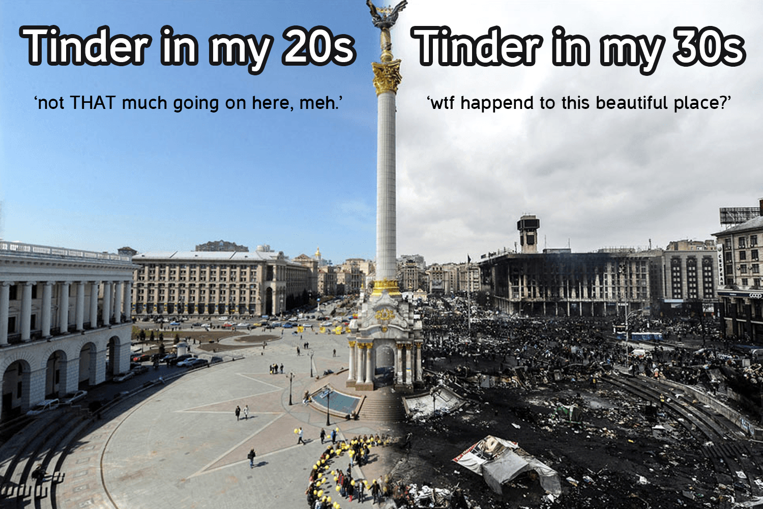 dank memes - independence square - Tinder in my 20s Tinder in my 30s 'not That much going on here, meh.' wtf happend to this beautiful place?' A Lale Til wif 14 Ceeeeee