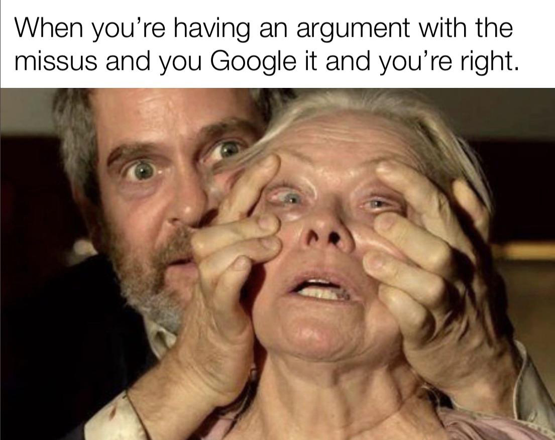 funny memes - photo caption - When you're having an argument with the missus and you Google it and you're right.