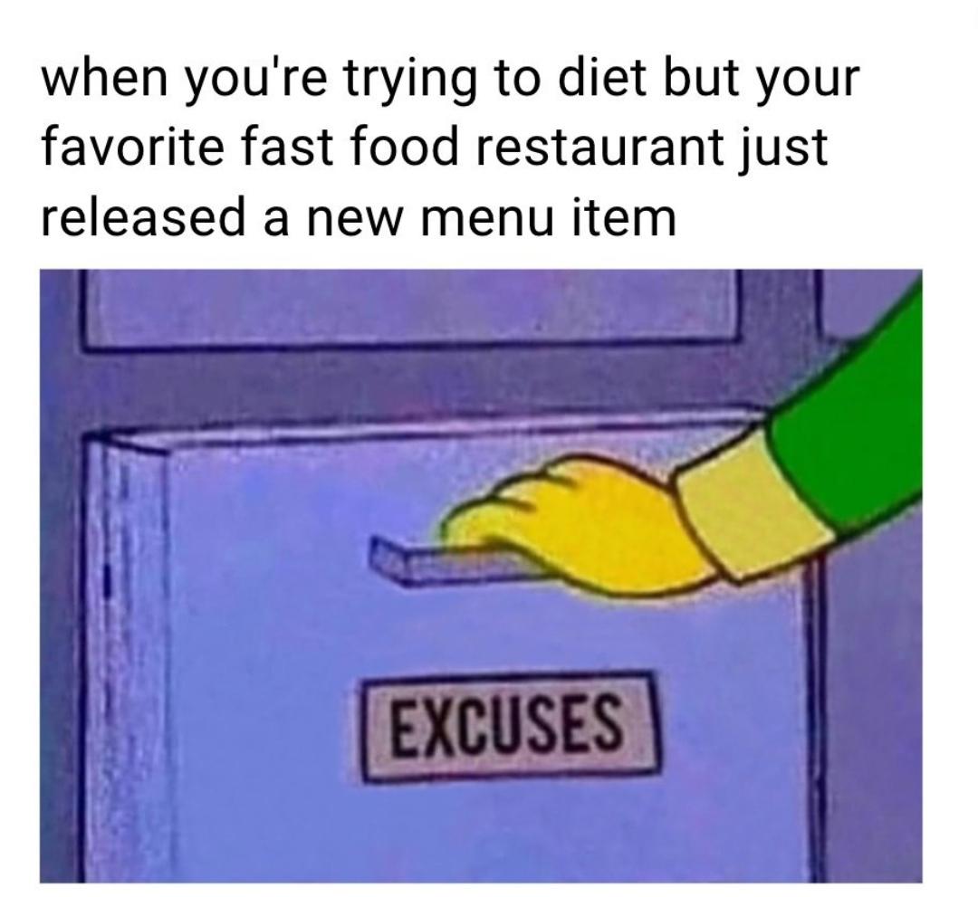 funny memes - excuses meme - when you're trying to diet but your favorite fast food restaurant just released a new menu item Excuses