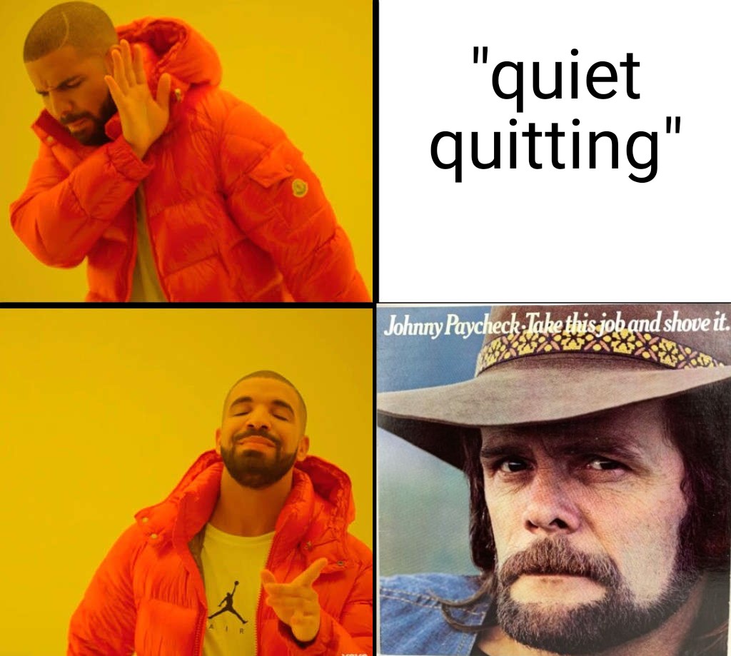funny memes and pics - take this job and shove - "quiet quitting" Johnny PaycheckTake this job and shove it.