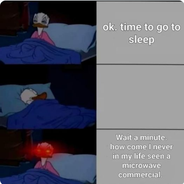 funny memes and pics - come i ve never seen a microwave commercial - 3 ok. time to go to sleep Wait a minute. how come I never in my life seen a microwave commercial.