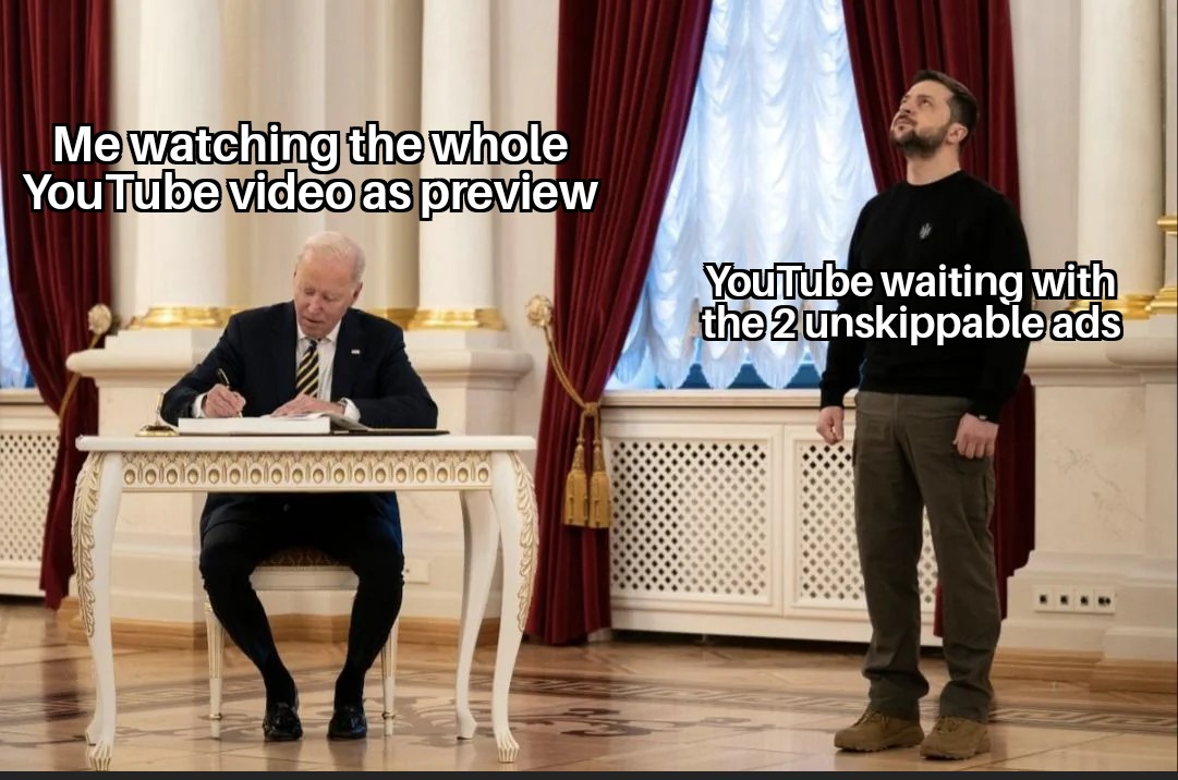 funny memes and pics - biden ukraine - Me watching the whole YouTube video as preview olololololololo lololololo YouTube waiting with the 2unskippableads