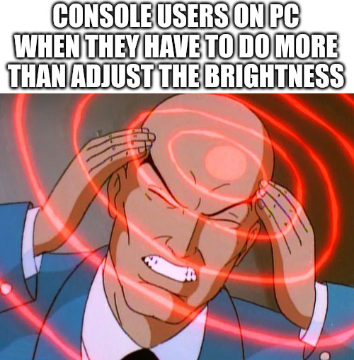 dank memes - bad grammar memes - Console Users On Pc When They Have To Do More Than Adjust The Brightness