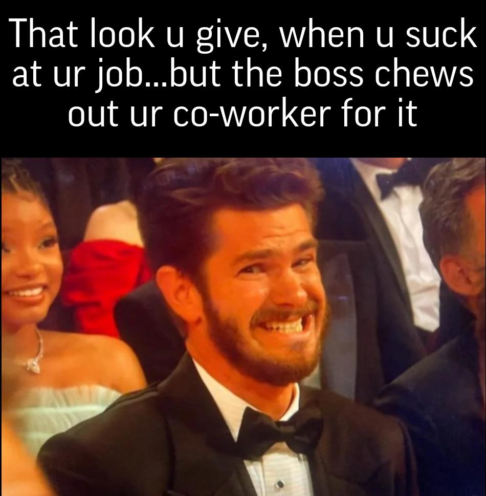 dank memes - photo caption - That look u give, when u suck at ur job...but the boss chews out ur coworker for it