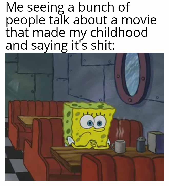 funny memes and pics - Meme - Me seeing a bunch of people talk about a movie that made my childhood and saying it's shit a O