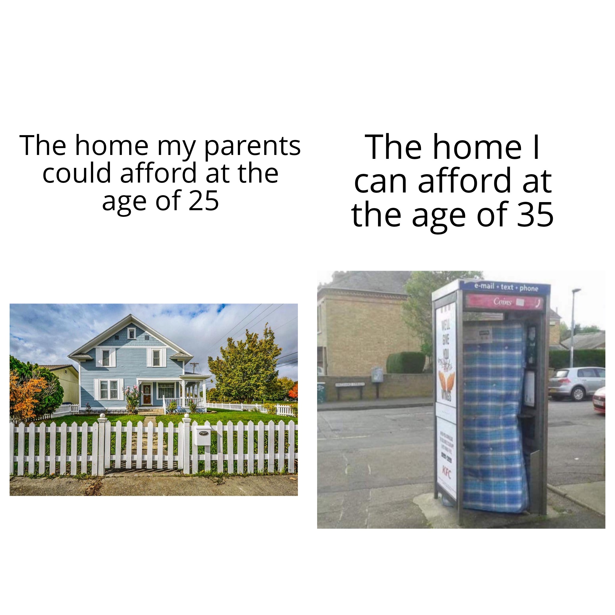 funny memes - architecture - The home my parents could afford at the age of 25 I The home l can afford at the age of 35