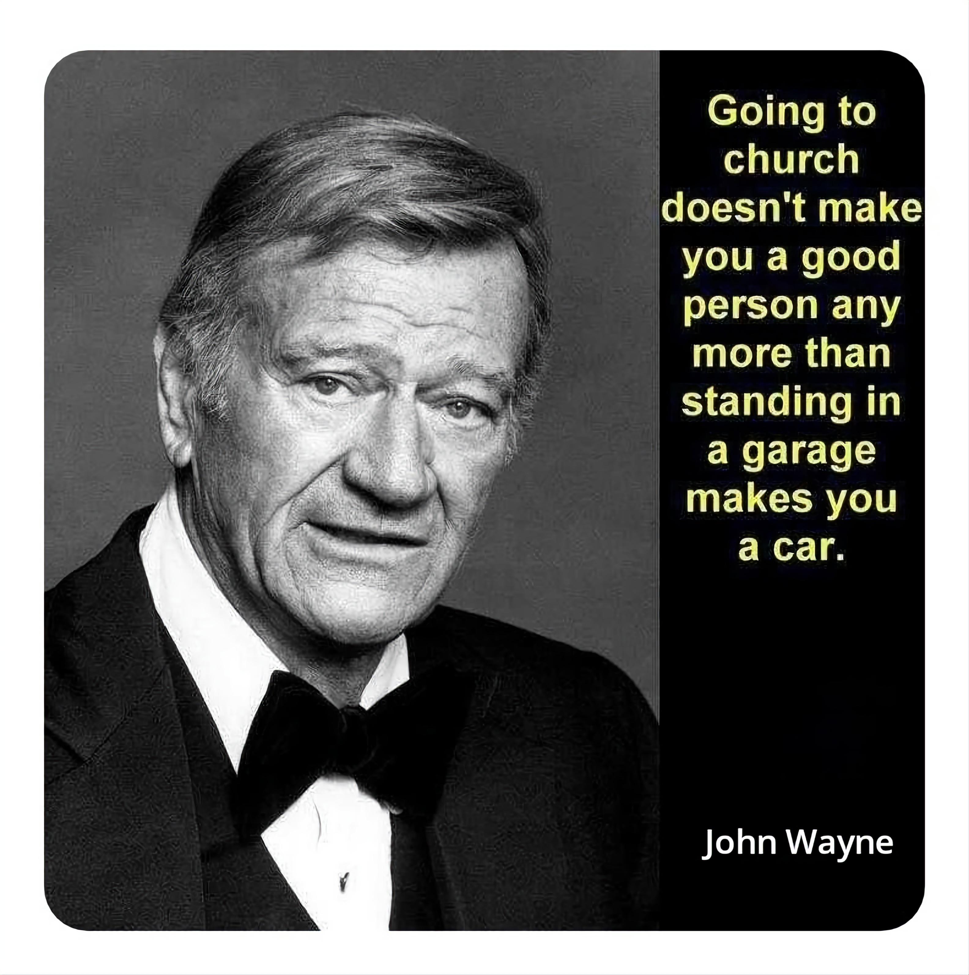 funny memes and pics  - john wayne older - Going to church doesn't make you a good person any more than standing in a garage makes you a car. John Wayne