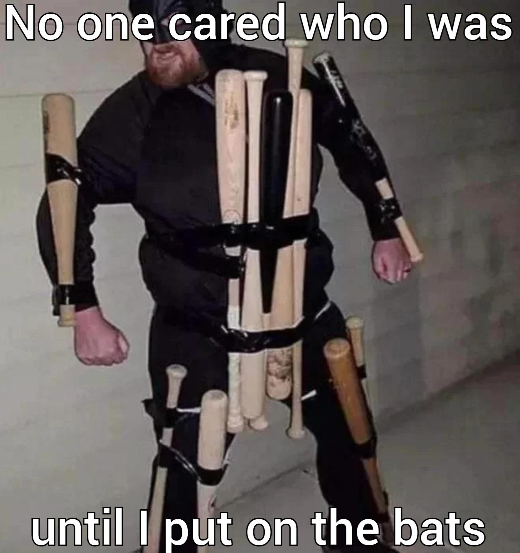 funny memes and pics  - batman destroyer of kneecaps - No one cared who I was until I put on the bats